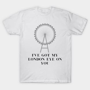 I've got my london eye on you T-Shirt